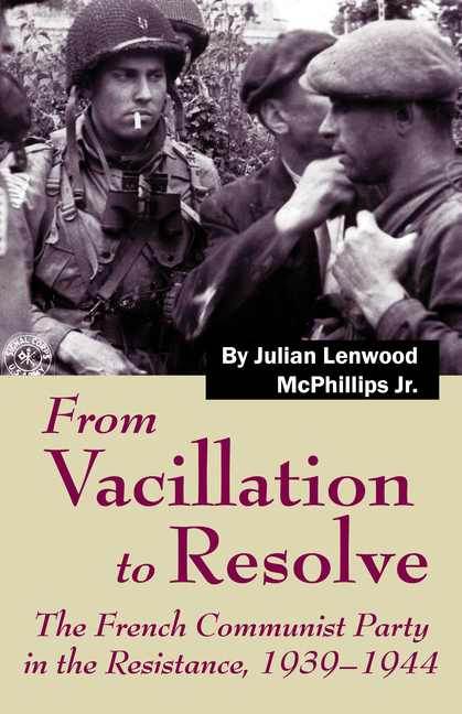 From Vacillation to Resolve: The French Communist Party in the Resistance, 1939-1944