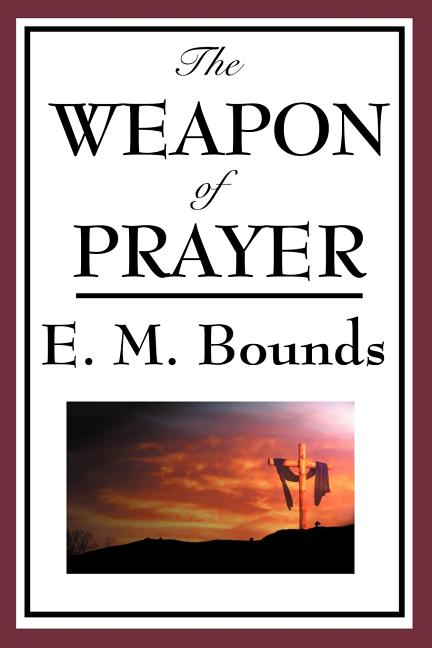 The Weapon of Prayer: The Discipline and Power of Earnest Devotion