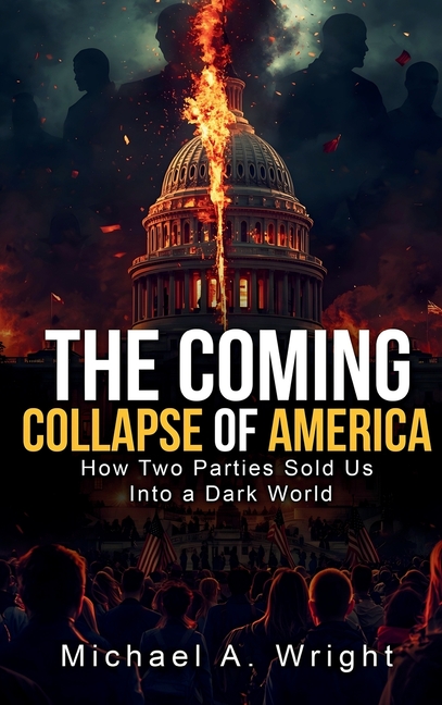 The Coming Collapse of America: How Two Parties Sold US Into a Dark World