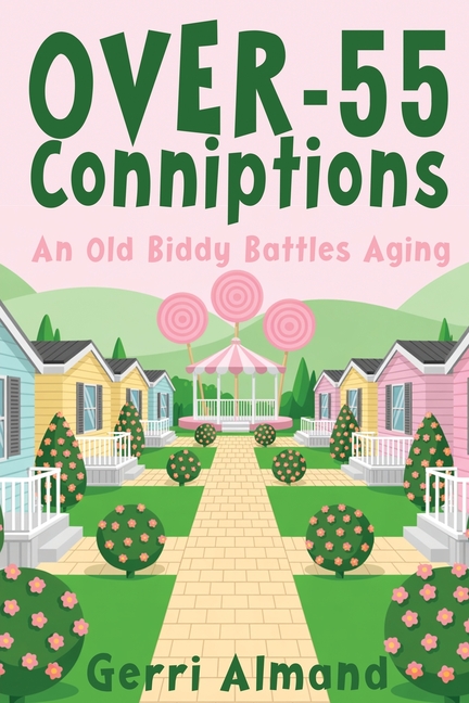 Over-55 Conniptions: An Old Biddy Battles Aging