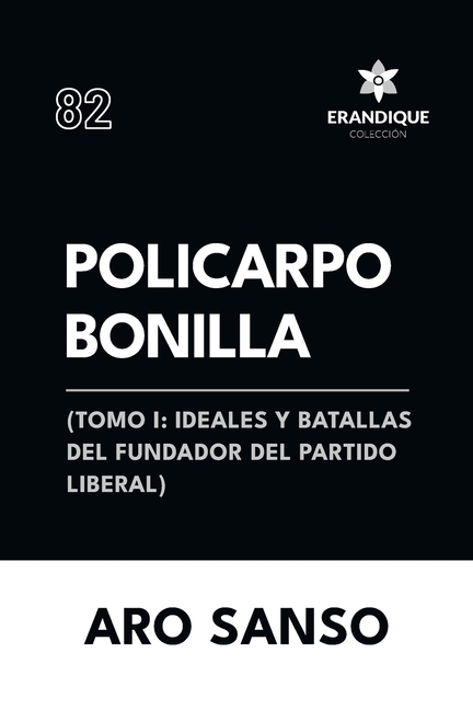 Policarpo Bonilla: (Tomo I: Ideales y batallas del fundador del Partido Liberal)