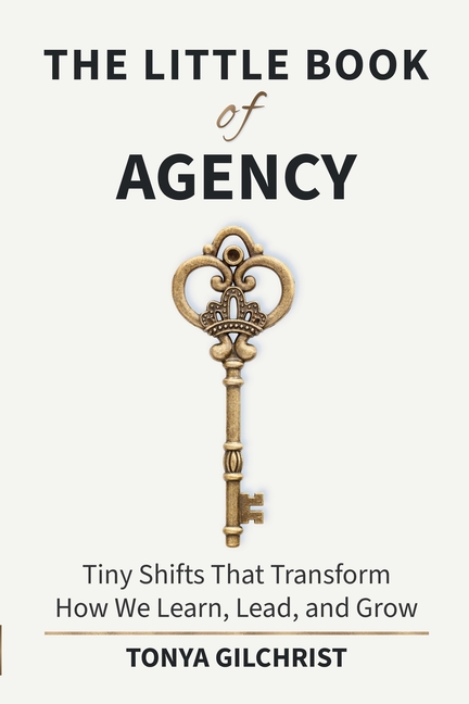 The Little Book of Agency: Tiny Shifts That Transform How We Learn, Lead, and Grow