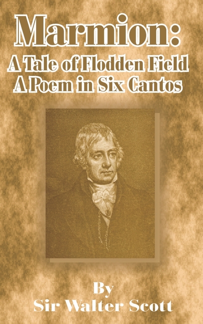 Marmion: A Tale of Flodden Field, a Poem in Six Cantos