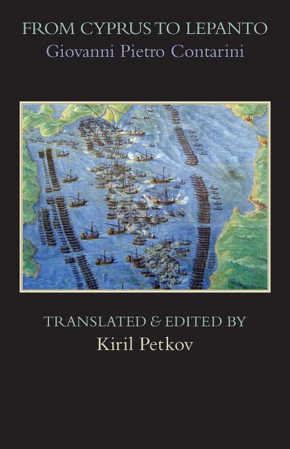 From Cyprus to Lepanto: History of the Events, Which Occurred from the Beginning of the War Brought against the Venetians by Selim the Ottoman, to the