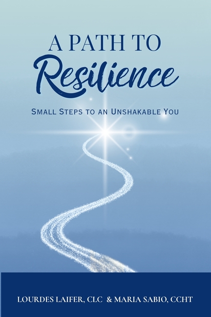 A Path to Resilience: Small Steps to an Unshakable You