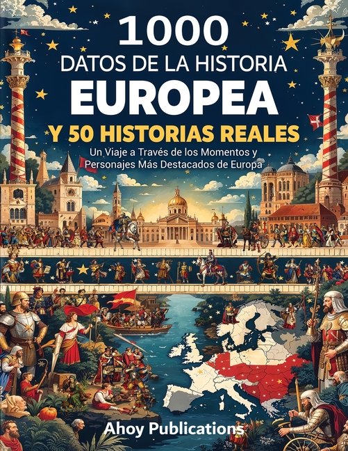 1000 datos de la historia europea y 50 historias reales: Un viaje a través de los momentos y personajes más destacados de Europa