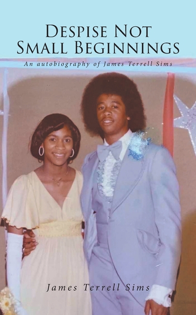 Despise Not Small Beginnings: An Autobiography of James Terrell Sims