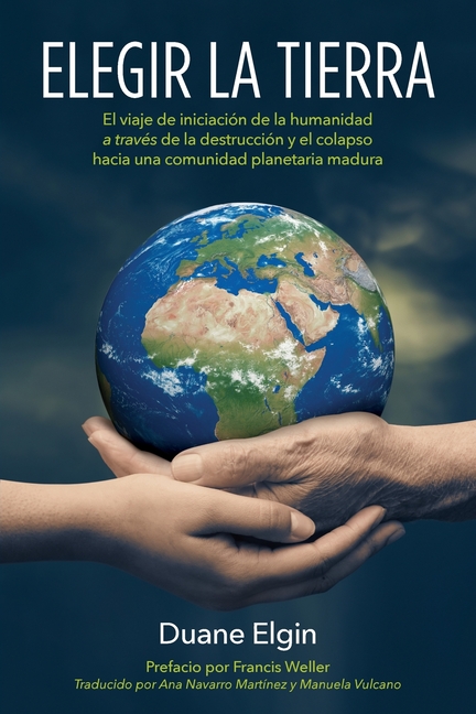 Elegir la Tierra: El viaje de iniciación de la humanidad a través de la des- trucción y el colapso hacia una comunidad planetaria madura