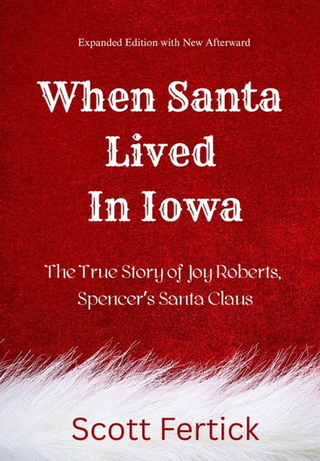 When Santa Lived in Iowa: The True Story of Joy Roberts, Spencer's Santa Claus