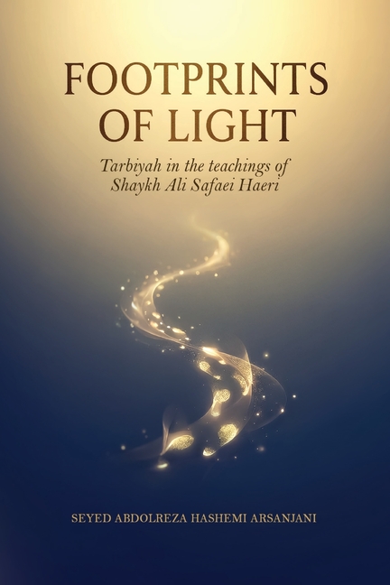 Footprints of Light: Tarbiyah in the the teachings of Shaykh Ali Safaei Haeri