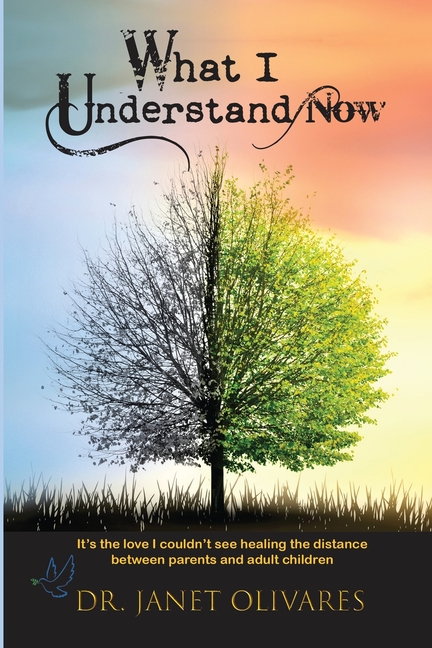 What I Understand Now: It's the love I couldn't see healing the distance between and parents and adult children