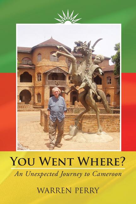 You Went Where?: An Unexpected Journey to Cameroon