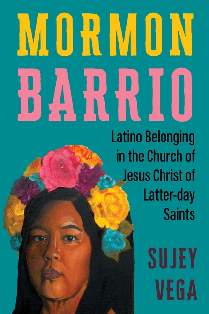 Mormon Barrio: Latino Belonging in the Church of Jesus Christ of Latter-Day Saints
