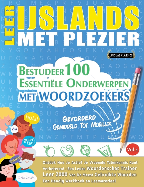 Leer Ijslands Met Plezier - Gevorderd: Gemiddeld Tot Moeilijk - Bestudeer 100 Essentiële Onderwerpen Met Woordzoekers - Vol.1
