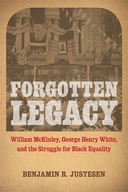 Forgotten Legacy: William McKinley, George Henry White, and the Struggle for Black Equality