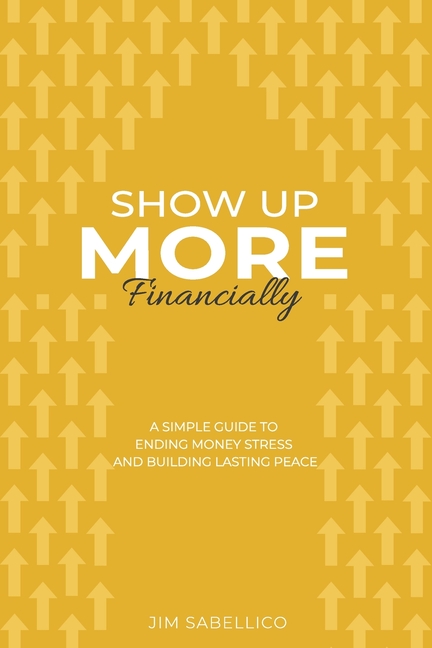 Show Up More Financially: A Simple Guide to Ending Money Stress and Building Lasting Peace