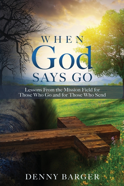 When God Says Go: Lessons From the Mission Field for Those Who Go and for Those Who Send