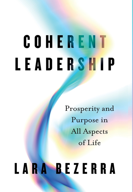 Coherent Leadership: Prosperity and Purpose in All Aspects of Life
