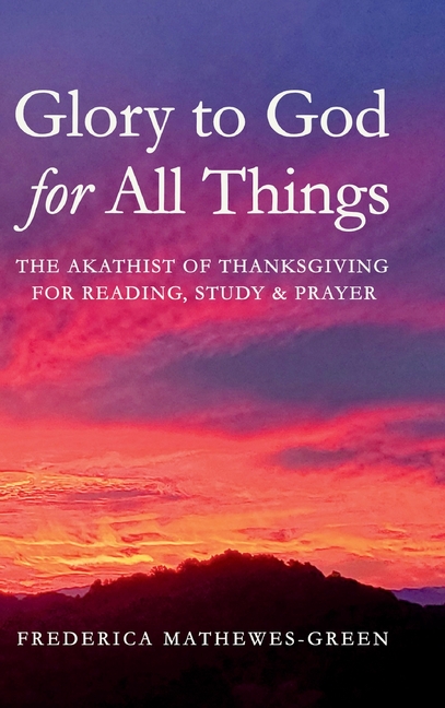 Glory to God for All Things: The Akathist of Thanksgiving for Reading, Study & Prayer