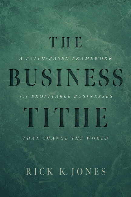 Business Tithe: A Faith-Based Framework for Profitable Businesses That Change the World