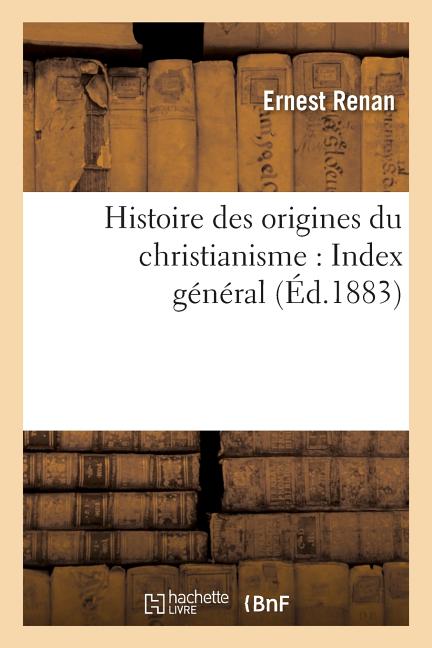 Histoire des origines du christianisme: Index général: , avec une carte de l'extension du christianisme vers l'an 180