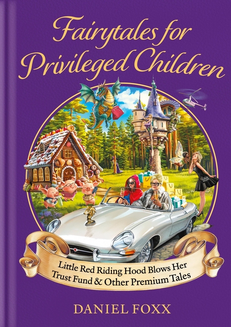 Fairytales for Privileged Children: Little Red Riding Hood Blows Her Trust Fund & Other Premium Tales