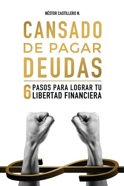 Cansado De Pagar Deudas: 6 Pasos Para Lograr Tu Libertad Financiera