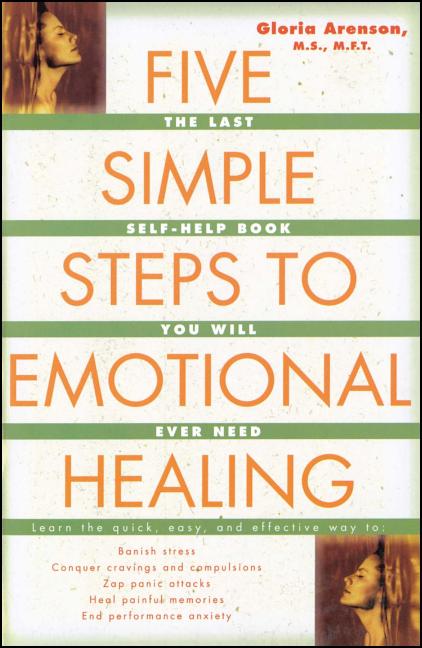 Five Simple Steps to Emotional Healing: The Last Self-Help Book You Will Ever Need (Original)