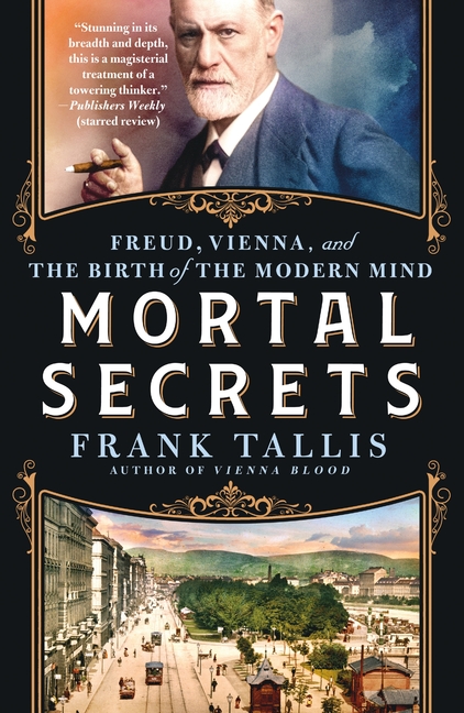 Mortal Secrets: Freud, Vienna, and the Birth of the Modern Mind