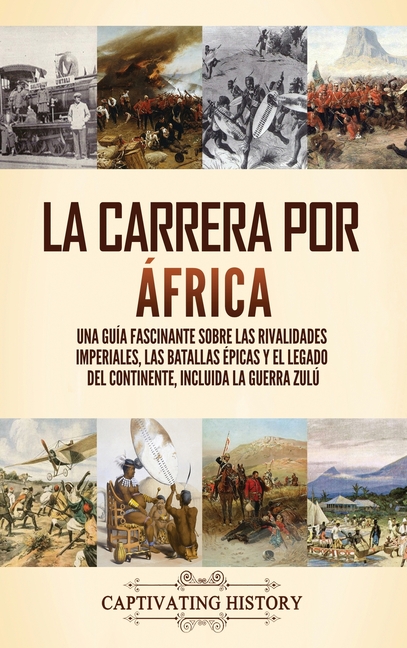 La carrera por África: Una guía fascinante sobre las rivalidades imperiales, las batallas épicas y el legado del continente, incluida la guerra zulú