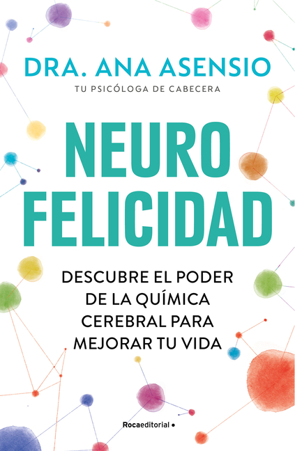Neurofelicidad: Descubre El Poder de la Química Cerebral Para Mejorar Tu Vida / Neuro-Happiness: Discover the Power of Brain Chemistry for a Better Li