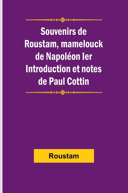 Souvenirs de Roustam, mamelouck de Napoléon Ier; Introduction et notes de Paul Cottin