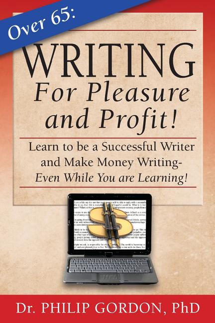 Over 65: Writing for Pleasure and Profit!: Earn while you Learn!
