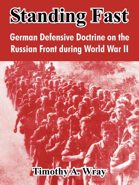 Standing Fast: German Defensive Doctrine on the Russian Front During World War II