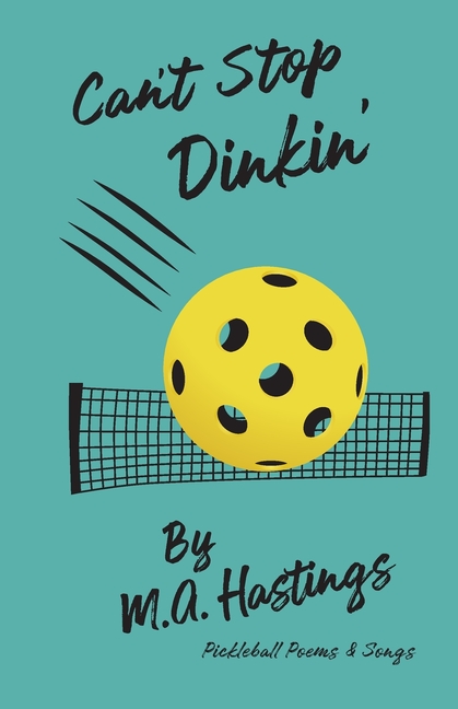 Can't Stop Dinkin': Pickleball Poems & Songs