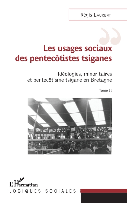Les usages sociaux des pentecôtistes tsiganes: Idéologies, minoritaires et pentecôtisme tsigane en Bretagne Tome II