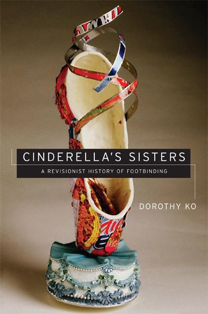 Cinderella's Sisters: A Revisionist History of Footbinding
