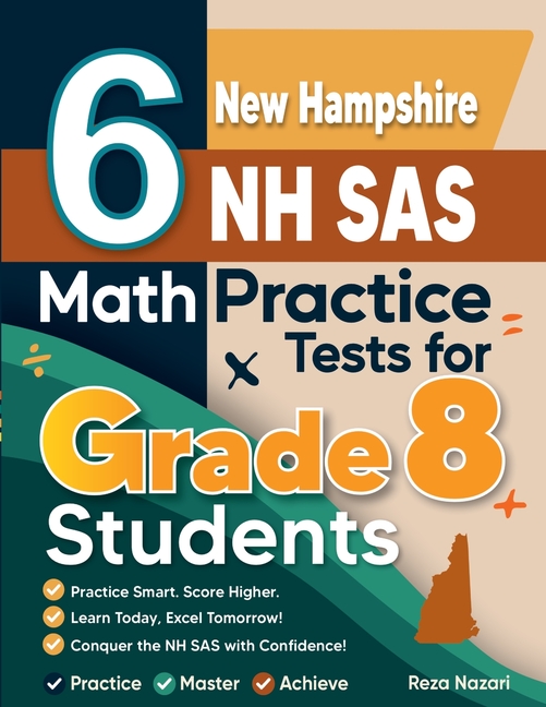 6 New Hampshire NH SAS Math Practice Tests for Grade 8 Students: A Complete Guide to Building Math Mastery and Excelling on the New Hampshire NH SAS T