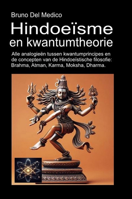 Hindoeïsme en kwantumtheorie: Alle analogieën tussen kwantumprincipes en de concepten van de Hindoeïstische filosofie: Brahma, Atman, Karma, Moksha, D