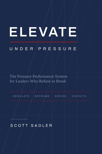 Elevate under Pressure: The Pressure Performance System for Leaders Who Refuse to Break