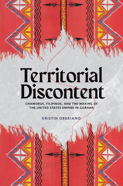 Territorial Discontent: CHamorus, Filipinos, and the Making of the United States Empire in Guåhan