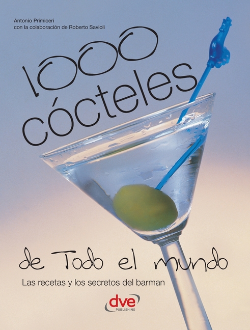 1000 cócteles de todo el mundo: Las recetas y los secretos del barman