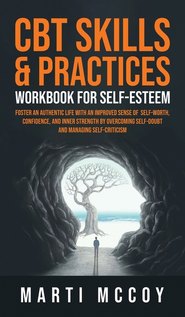 CBT Skills & Practices Workbook for Self Esteem: Foster an authentic life with an improved sense of self worth, confidence, and inner strength by over