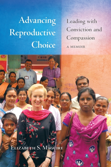 Advancing Reproductive Choice: Leading with Conviction and Compassion, a Memoir