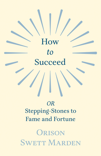 How to Succeed: or, Stepping-Stones to Fame and Fortune