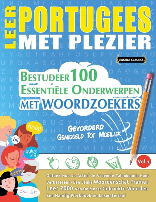 Leer Portugees Met Plezier - Gevorderd: Gemiddeld Tot Moeilijk - Bestudeer 100 Essentiële Onderwerpen Met Woordzoekers - Vol.1
