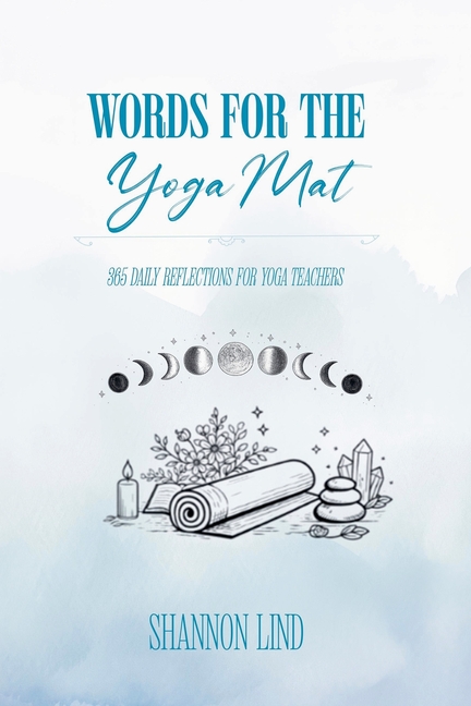 Words for the Mat: 365 Daily Reflections for Yoga Teachers
