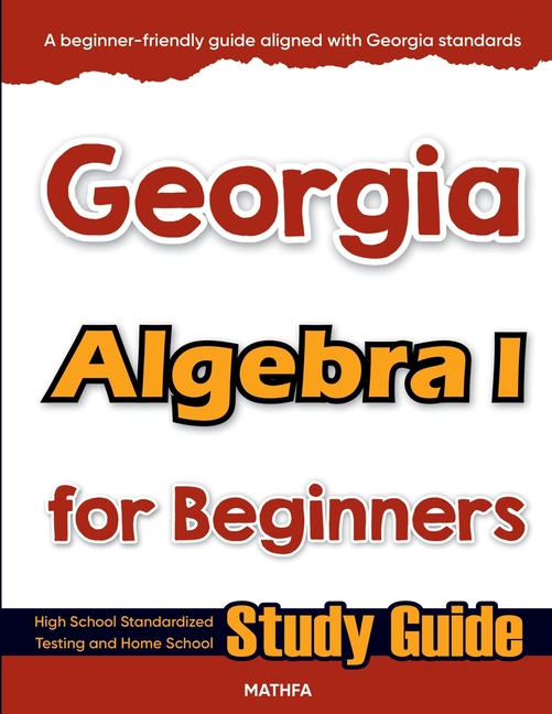 Georgia Algebra I for Beginners: High School Standardized Testing and Home School Study Guide