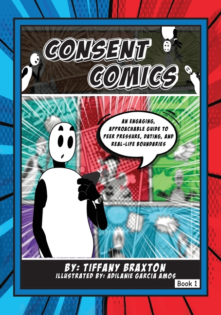 Consent Comics: An Engaging, Approachable Guide to Peer Pressure, Dating, and Real-Life Boundaries