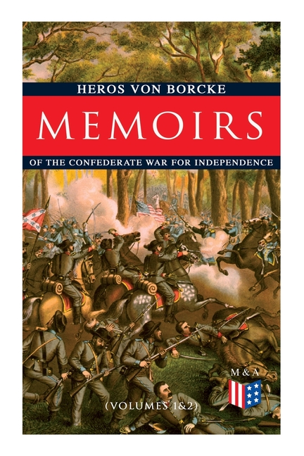 Memoirs of the Confederate War for Independence (Volumes 1&2): Voyage & Arrival in the States, Becoming a Member of the Confederate Army of Northern V